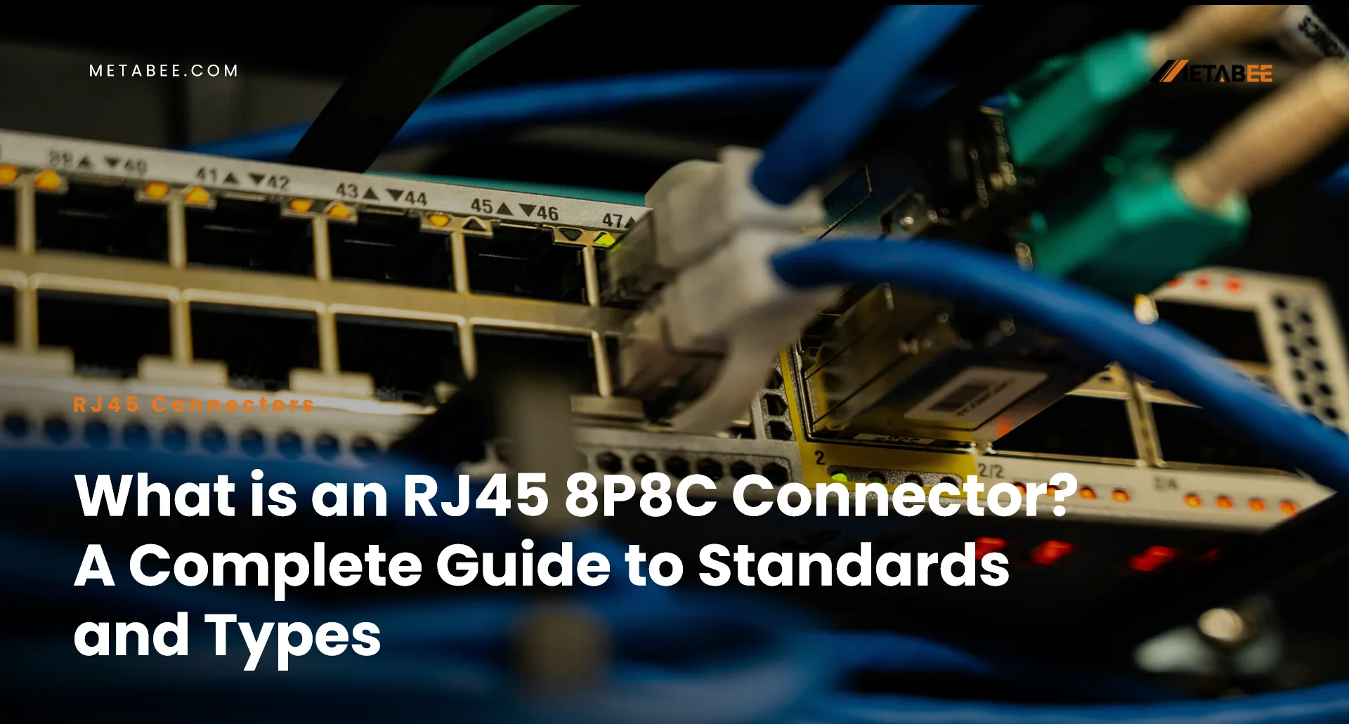What is an RJ45 8P8C Connector? A Complete Guide to Standards and Types